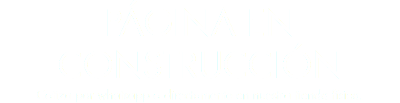 PÁGINA EN CONSTRUCCIÓN Cotiza por whatsapp o directamente en nuestra tienda física.