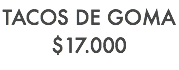 TACOS DE GOMA $17.000
