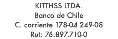 KITTHSS LTDA. Banco de Chile C. corriente 178-04 249-08 Rut: 76.897.710-0