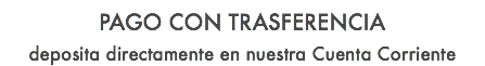 PAGO CON TRASFERENCIA deposita directamente en nuestra Cuenta Corriente