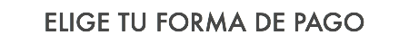 ELIGE TU FORMA DE PAGO